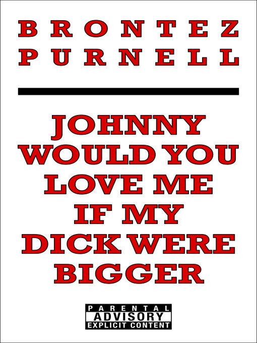 Title details for Johnny Would You Love Me If My Dick Were Bigger by Brontez Purnell - Available